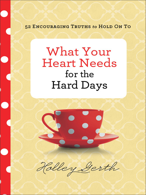 Title details for What Your Heart Needs for the Hard Days by Holley Gerth - Wait list
